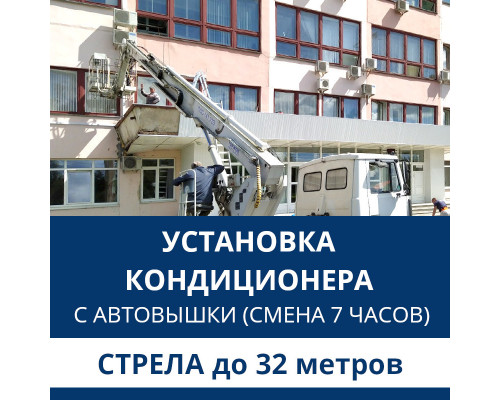 Установка наружного блока кондиционера Aux с автовышки - стрела до 32 м.п. (смена 7 ч.)