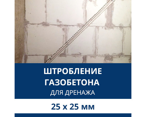 Штробление стены под дренажные коммуникации 25х25 мм. (Пеноблок/газобетон)